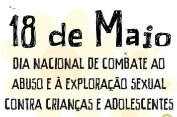 Dia 18 de maio - Dia Nacional de Combate ao Abuso e à Exploração Sexual de Crianças e Adolescentes.
